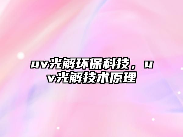uv光解環(huán)保科技，uv光解技術(shù)原理