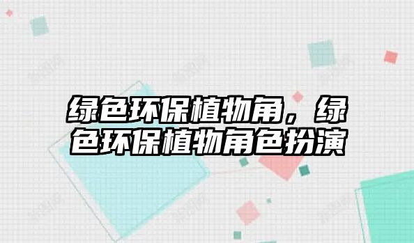 綠色環(huán)保植物角，綠色環(huán)保植物角色扮演