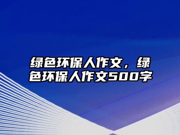 綠色環(huán)保人作文，綠色環(huán)保人作文500字