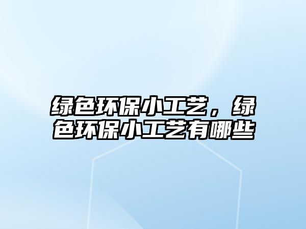 綠色環(huán)保小工藝，綠色環(huán)保小工藝有哪些