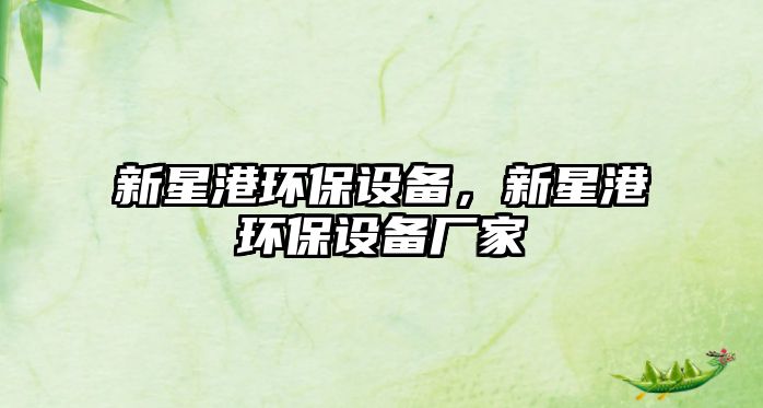 新星港環(huán)保設(shè)備，新星港環(huán)保設(shè)備廠家
