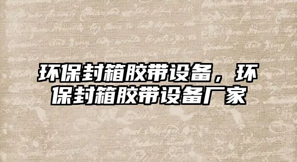 環(huán)保封箱膠帶設備，環(huán)保封箱膠帶設備廠家