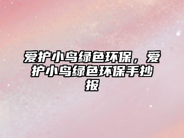 愛護(hù)小鳥綠色環(huán)保，愛護(hù)小鳥綠色環(huán)保手抄報(bào)