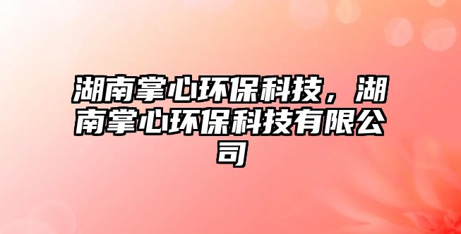 湖南掌心環(huán)?？萍迹险菩沫h(huán)?？萍加邢薰? class=