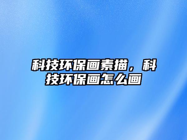 科技環(huán)保畫素描，科技環(huán)保畫怎么畫