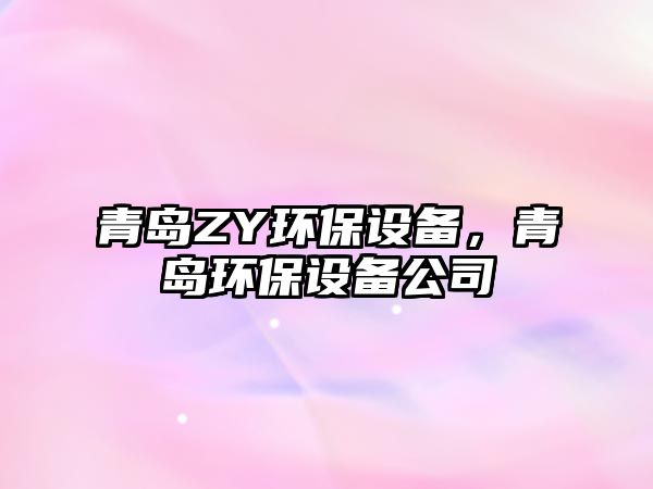 青島ZY環(huán)保設(shè)備，青島環(huán)保設(shè)備公司