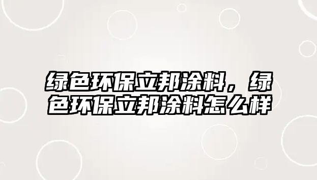 綠色環(huán)保立邦涂料，綠色環(huán)保立邦涂料怎么樣