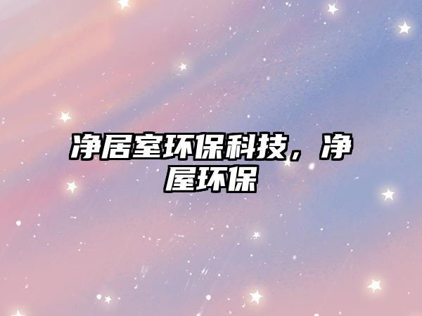 凈居室環(huán)?？萍迹瑑粑莪h(huán)保