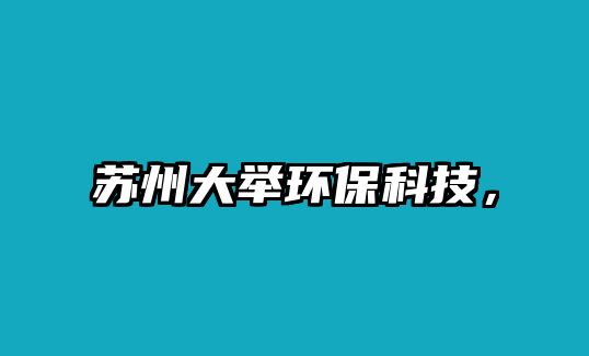 蘇州大舉環(huán)保科技，