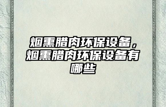 煙熏臘肉環(huán)保設(shè)備，煙熏臘肉環(huán)保設(shè)備有哪些