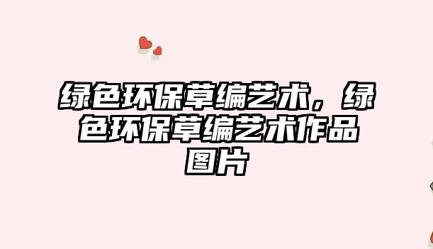 綠色環(huán)保草編藝術，綠色環(huán)保草編藝術作品圖片