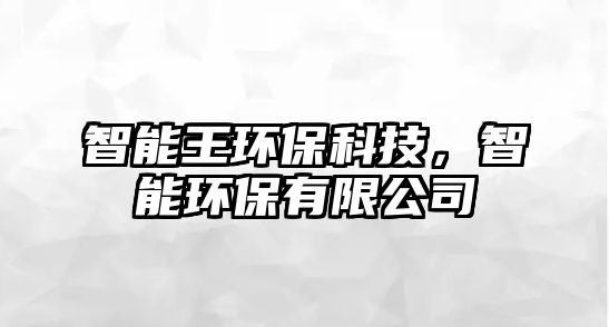 智能王環(huán)?？萍?，智能環(huán)保有限公司