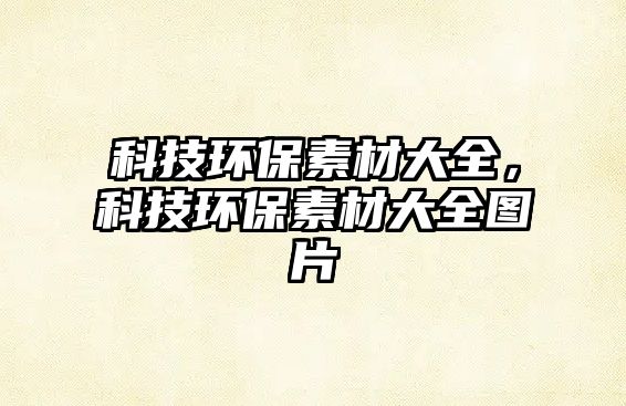 科技環(huán)保素材大全，科技環(huán)保素材大全圖片