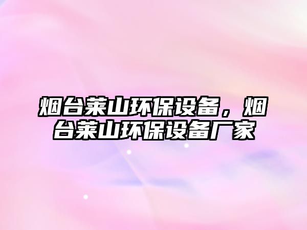 煙臺萊山環(huán)保設備，煙臺萊山環(huán)保設備廠家