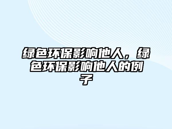 綠色環(huán)保影響他人，綠色環(huán)保影響他人的例子