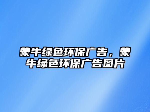 蒙牛綠色環(huán)保廣告，蒙牛綠色環(huán)保廣告圖片