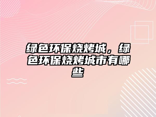 綠色環(huán)保燒烤城，綠色環(huán)保燒烤城市有哪些
