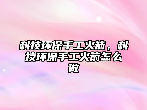 科技環(huán)保手工火箭，科技環(huán)保手工火箭怎么做