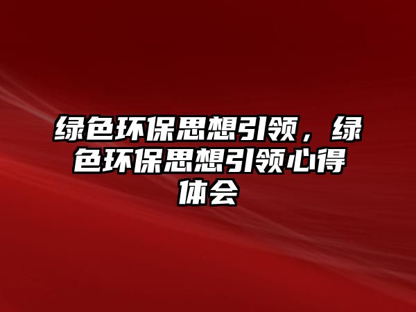 綠色環(huán)保思想引領，綠色環(huán)保思想引領心得體會