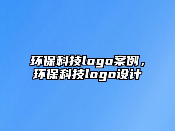 環(huán)保科技logo案例，環(huán)?？萍糽ogo設(shè)計(jì)