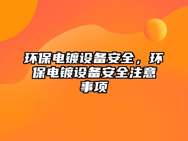 環(huán)保電鍍設(shè)備安全，環(huán)保電鍍設(shè)備安全注意事項