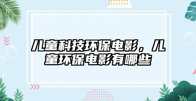 兒童科技環(huán)保電影，兒童環(huán)保電影有哪些