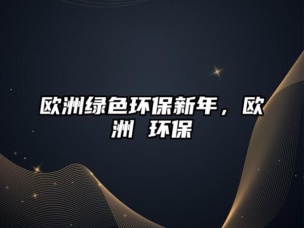 歐洲綠色環(huán)保新年，歐洲 環(huán)保