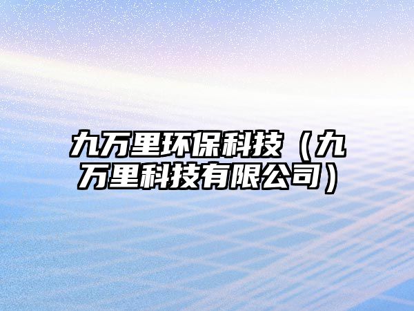 九萬里環(huán)?？萍迹ň湃f里科技有限公司）