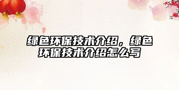 綠色環(huán)保技術(shù)介紹，綠色環(huán)保技術(shù)介紹怎么寫