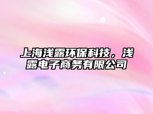 上海淺露環(huán)?？萍?，淺露電子商務(wù)有限公司
