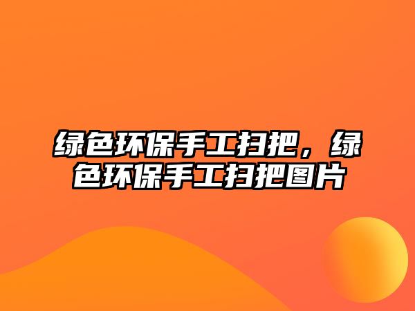 綠色環(huán)保手工掃把，綠色環(huán)保手工掃把圖片