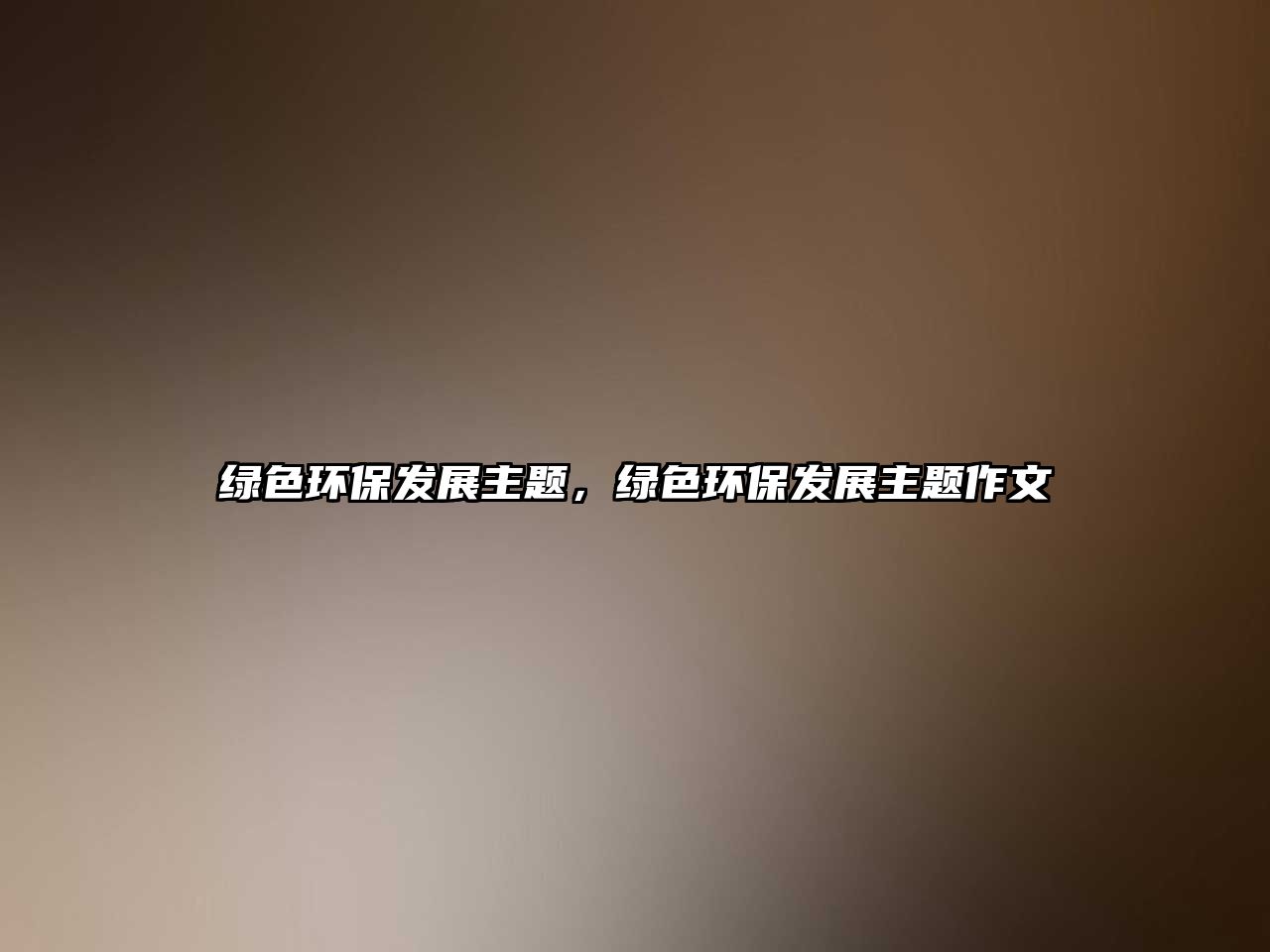 綠色環(huán)保發(fā)展主題，綠色環(huán)保發(fā)展主題作文