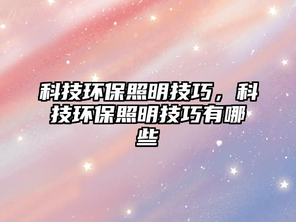 科技環(huán)保照明技巧，科技環(huán)保照明技巧有哪些