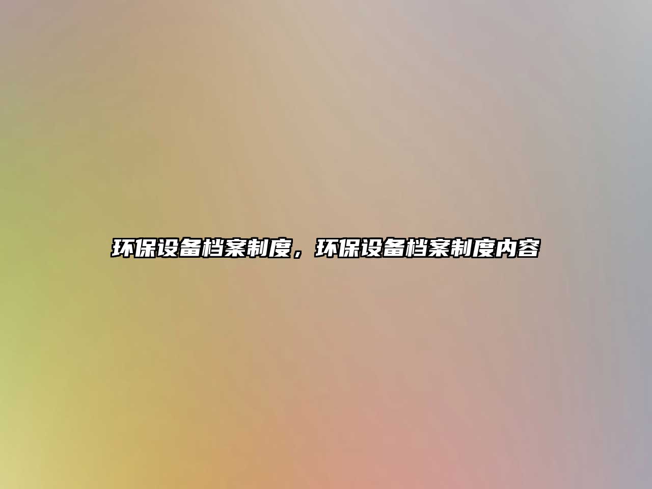 環(huán)保設(shè)備檔案制度，環(huán)保設(shè)備檔案制度內(nèi)容