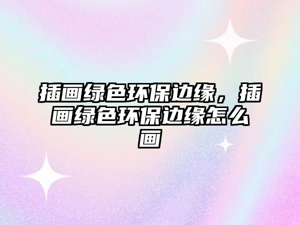 插畫綠色環(huán)保邊緣，插畫綠色環(huán)保邊緣怎么畫