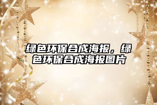綠色環(huán)保合成海報，綠色環(huán)保合成海報圖片