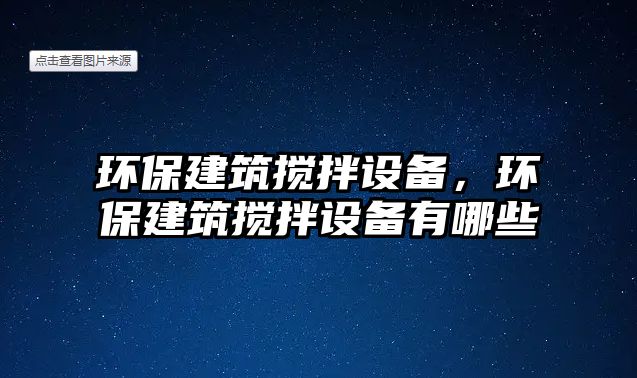環(huán)保建筑攪拌設(shè)備，環(huán)保建筑攪拌設(shè)備有哪些