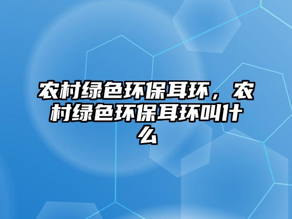 農(nóng)村綠色環(huán)保耳環(huán)，農(nóng)村綠色環(huán)保耳環(huán)叫什么