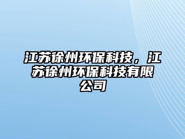 江蘇徐州環(huán)?？萍?，江蘇徐州環(huán)?？萍加邢薰?/> 
									</a>
									<h4 class=
