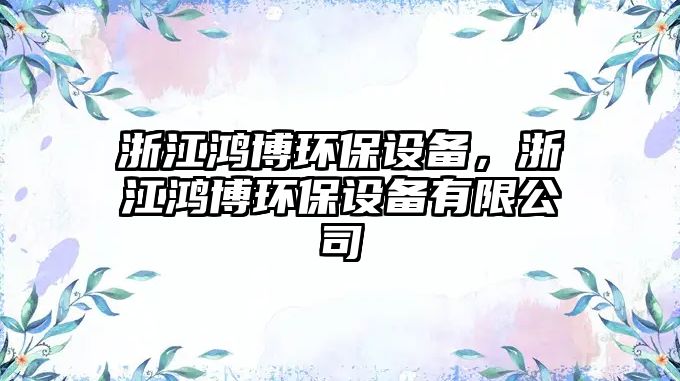 浙江鴻博環(huán)保設(shè)備，浙江鴻博環(huán)保設(shè)備有限公司