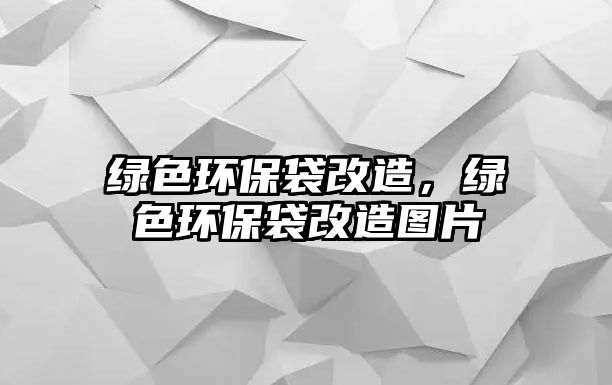 綠色環(huán)保袋改造，綠色環(huán)保袋改造圖片