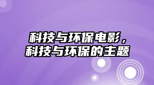 科技與環(huán)保電影，科技與環(huán)保的主題