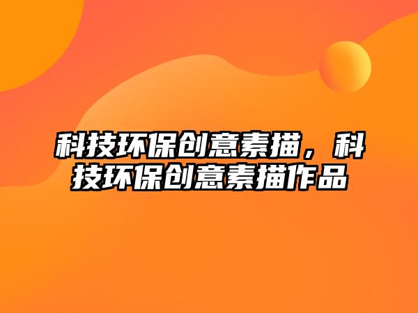科技環(huán)保創(chuàng)意素描，科技環(huán)保創(chuàng)意素描作品