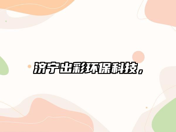 濟寧出彩環(huán)?？萍?，