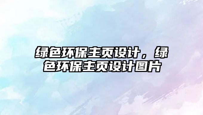 綠色環(huán)保主頁設(shè)計，綠色環(huán)保主頁設(shè)計圖片