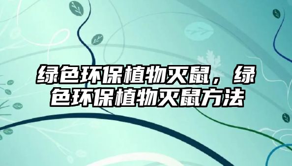 綠色環(huán)保植物滅鼠，綠色環(huán)保植物滅鼠方法