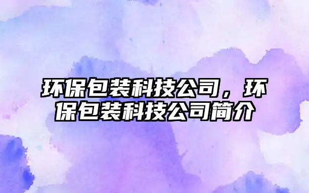 環(huán)保包裝科技公司，環(huán)保包裝科技公司簡介