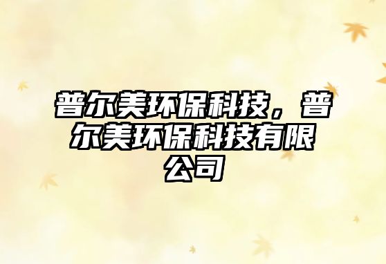 普爾美環(huán)?？萍?，普爾美環(huán)?？萍加邢薰?/> 
									</a>
									<h4 class=