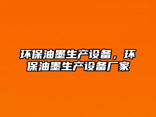 環(huán)保油墨生產(chǎn)設(shè)備，環(huán)保油墨生產(chǎn)設(shè)備廠家