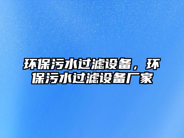 環(huán)保污水過濾設(shè)備，環(huán)保污水過濾設(shè)備廠家